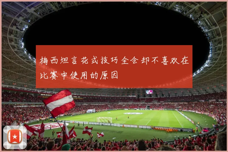 梅西坦言花式技巧全会却不喜欢在比赛中使用的原因